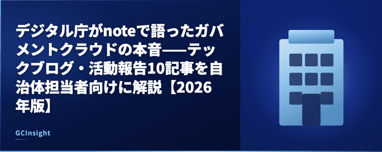デジタル庁がnoteで語ったガバメントクラウドの本音——テックブログ・活動報告10記事を自治体担当者向けに解説【2026年版】