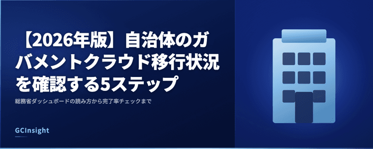【2026年版】自治体のガバメントクラウド移行状況を確認する5ステップ｜総務省ダッシュボードの読み方から完了率チェックまで