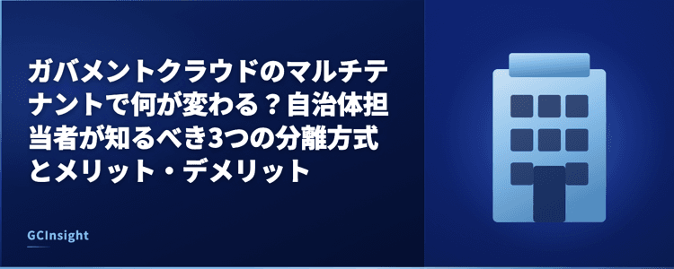 ガバメントクラウドのマルチテナントで何が変わる？自治体担当者が知るべき3つの分離方式とメリット・デメリット